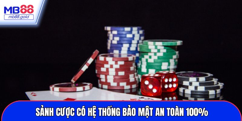 Sảnh cược có hệ thống bảo mật an toàn 100%