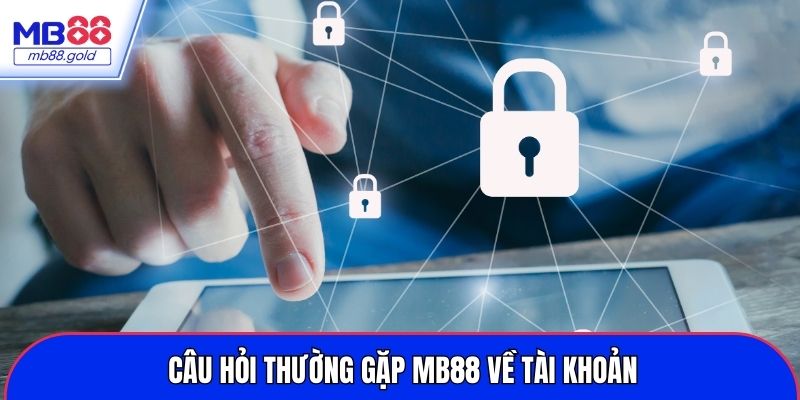 Giải đáp câu hỏi thường gặp MB88 về tài khoản 
