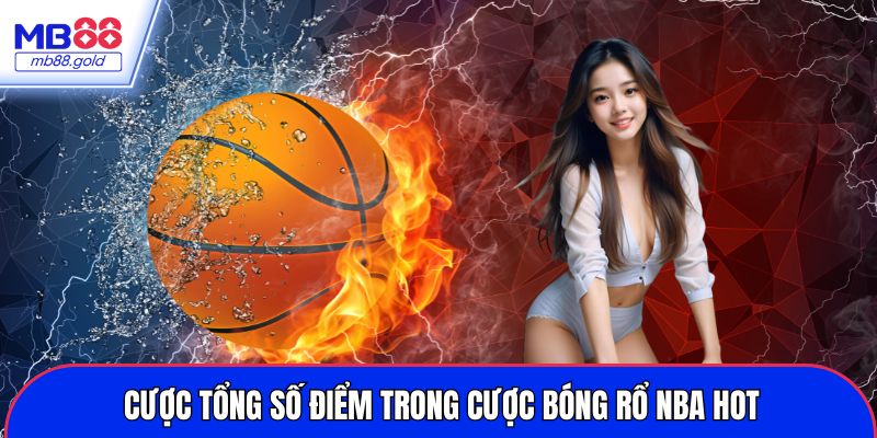 Cược tổng số điểm trong cược bóng rổ NBA hot