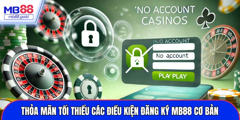 Thỏa mãn tối thiểu các điều kiện đăng ký MB88 cơ bản 