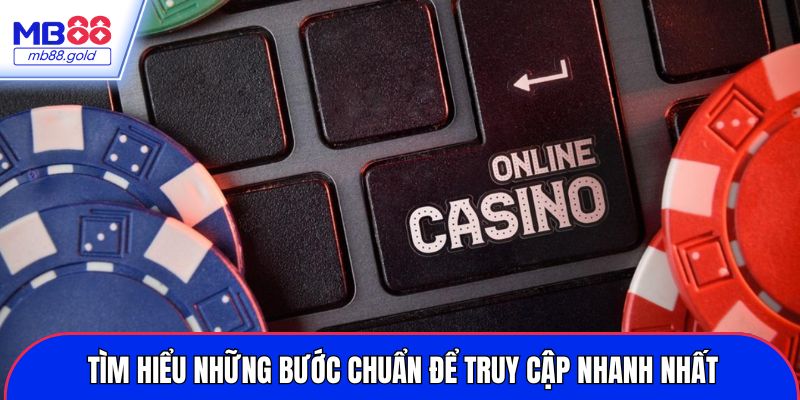 Tìm hiểu những bước chuẩn để truy cập nhanh nhất