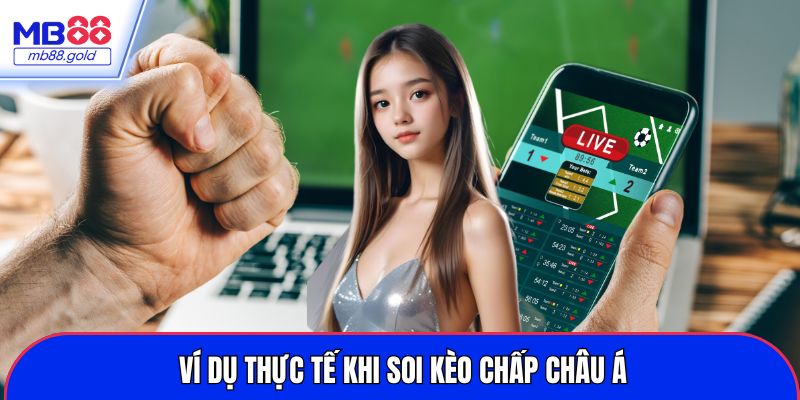 Ví dụ thực tế khi soi kèo chấp châu Á