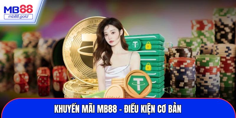 Một số điều kiện cơ bản dành cho các khuyến mãi MB88 mới nhất