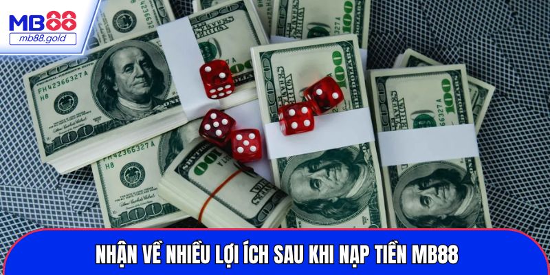 Nhận về nhiều lợi ích sau khi nạp tiền MB88