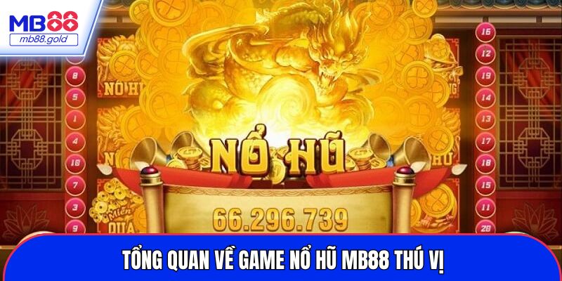 Tổng quan về game nổ hũ MB88 thú vị