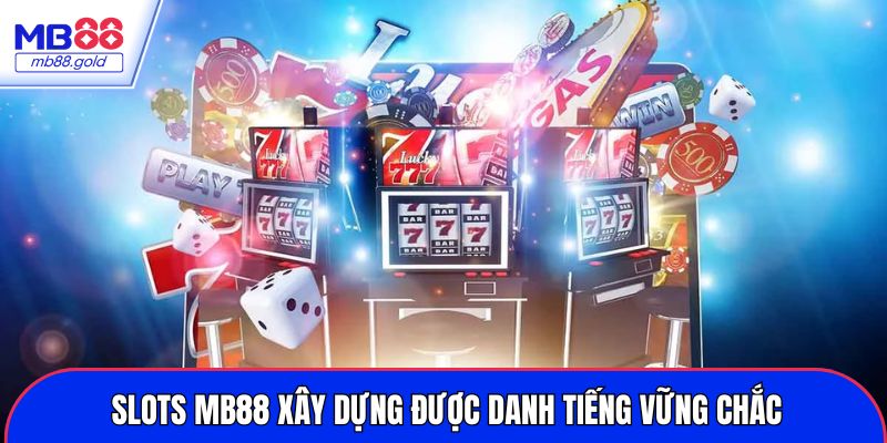 Slots MB88 xây dựng được danh tiếng vững chắc