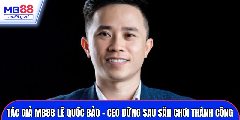 Chân dung tác giả MB88 Lê Quốc Bảo