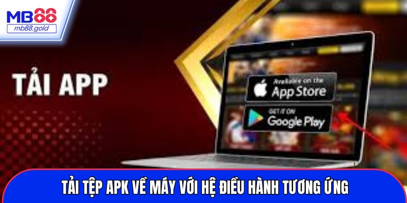 Tải tệp APK về máy với hệ điều hành tương ứng