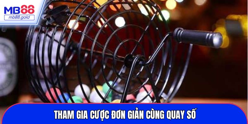 Tham gia cược đơn giản cùng quay số