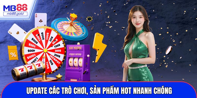 Update các trò chơi, sản phẩm hot nhanh chóng