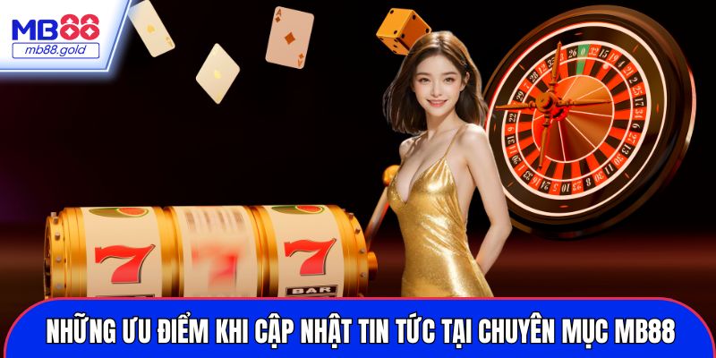 Những ưu điểm khi cập nhật tin tức tại chuyên mục MB88