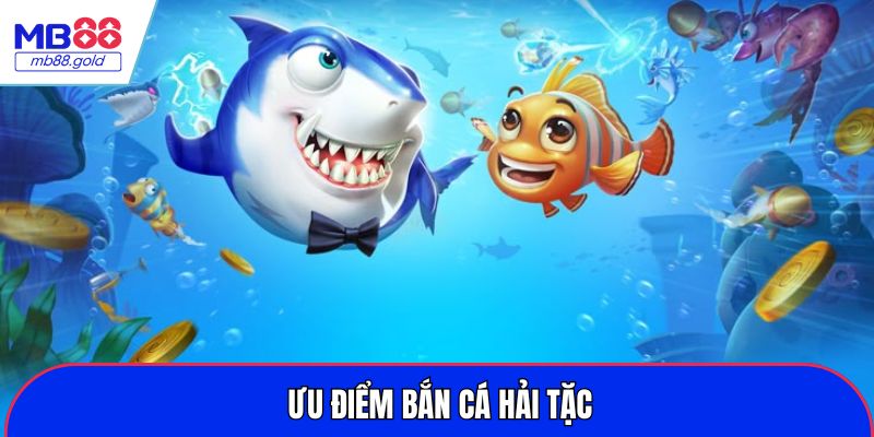 Ưu điểm bắn cá hải tặc